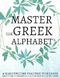 Master the Greek Alphabet, A Handwriting Practice Workbook: Perfect your calligraphy skills and dominate the Hellenic script