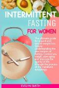 Intermittent Fasting for Women: The ultimate guide for a quick and simple weight loss. Simply understanding the mechanism of fasting.Control your weig