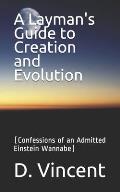 A Layman's Guide to Creation and Evolution: (Confessions of an Admitted Einstein Wannabe)