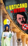 El Vaticano vs Hitler. Como Roma condeno la Alemania Nazi, el Racismo del III Reich, la propaganda del Nacional-Socialismo y su idolatr?a del Estado a