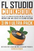 FL Studio Cookbook (3 in 1 Ultra Pack): The Complete FL Studio Guide for Making Your Own Songs on a Computer: Workflow, Melodies & Sound Design (Best