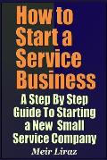 How to Start a Service Business - A Step by Step Guide to Starting a New Small Service Company