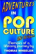 Adventures in Pop Culture - And Beyond!: The Fourth Autobiographical Title in the Adventures in Pop Culture Series!