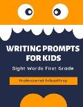 Writing Prompts for Kids Sight Words First Grade: Practice Exercises to Write and Read Complete 220 Dolch Sight Word List. This Book Aims to Improve E