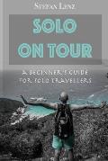 Solo on Tour: A Beginners Guide for Solo Travellers