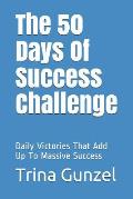 The 50 Days Of Success Challenge: Daily Victories That Add Up To Massive Success
