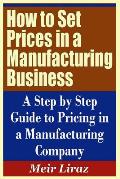 How to Set Prices in a Manufacturing Business - A Step by Step Guide to Pricing in a Manufacturing Company