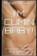 I'm Cumin Baby!: A Hypnotic, Sexy and Powerful Story!