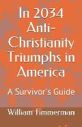 In 2034 Anti-Christianity Triumphs in America: A Survivor's Guide