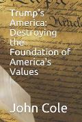 Trump's America: Destroying the Foundation of America's Values