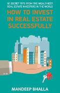 How to Invest in Real Estate Successfully: 50 Secrets From the Wealthiest Real Estate Investors in the World