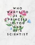 Who Wants To Be A Princess If You Can Be A Scientist: 8.5x11 Large Graph Notebook with Floral Margins for Adult Coloring