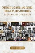 Capitalists, Clowns, and Crooks, Choir-boys, Cops and Clerks: The Mayors of Detroit