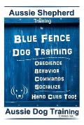 Aussie Shepherd Training By Blue Fence Dog Training Obedience - Commands Behavior - Socialize Hand Cues Too! Aussie Dog Training