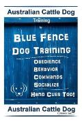 Australian Cattle Dog Training By Blue Fence Dog Training Obedience - Commands Behavior - Socialize Hand Cues Too!: Australian Cattle Dog