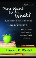 You Want to Do What?: Lessons I've Learned as a Teacher