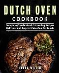 Dutch Oven Cookbook: Complete Cookbook with Amazing Recipes, Delicious and Easy to Make One Pot Meals