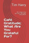 Caf? Gratitude; What Are You Grateful For?: The Restaurant for Guidance, Affirmation and Gratitude