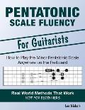 Pentatonic Scale Fluency: Learn How To Play the Minor Pentatonic Scale Effortlessly Anywhere on the Fretboard