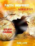 Faith Inspired Ministry Study Course: Helping People to Fully Appreciate and Fully Appropriate the Truth of the Gospel in Their Heart, and in Their Li