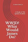 WWJD ! What Would James Do ?: A Study of the Epistle of James
