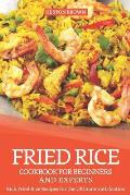 Fried Rice Cookbook for Beginners and Experts: Rich Fried Rice Recipes for the Ultimate Satisfaction