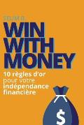 Win With Money: 10 r?gles d'or pour votre ind?pendance financi?re