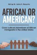 African or American?: Cross-Cultural Adventures of African Immigrants in the United States