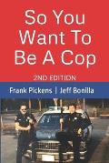 So You Want To Be A Cop: 2nd Edition