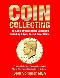 Coin Collecting The ABC's Of Half Dollar Collecting Including Silver, Rare & Error Coins: Coin Roll Hunting Secrets Revealed Make A Fortune Finding Si