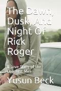The Dawn, Dusk, And Night Of Rick Roger: A Love Story of the Loneliest Man