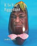 E Is for Eggplant: ABCs for Kids