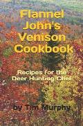 Flannel John's Venison Cookbook: Recipes for Deer Hunters