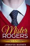 Mister Rogers: A Biography of the Wonderful Life of Fred Rogers