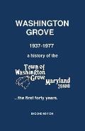 Washington Grove 1937-1977: a history of the Town of Washington Grove, Maryland...the first forty years