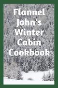 Flannel John's Winter Cabin Cookbook: Holiday Food and Cold Weather Dishes