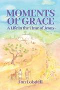 Moments of Grace: A Life in the Time of Jesus
