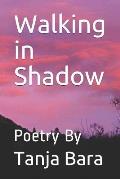 Walking in Shadow: Poetry by Tanja Bara