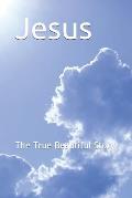 Jesus: The True Beautiful Story