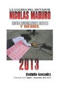 La Guerra del Dictador Nicolas Maduro: Contra Comunicadores Sociales Y Medios En El A?o 2013