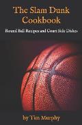 The Slam Dunk Cookbook: Round Ball Recipes and Court Side Dishes