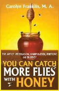 You Can Catch More Flies with Honey: The Art of Rhetoric, Persuasion, Manipulation, and Blarney