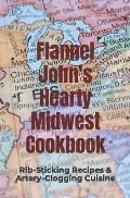 Flannel John's Hearty Midwest Cookbook: Rib-Sticking Recipes and Artery-Clogging Cuisine