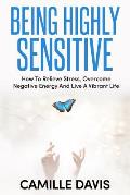 Being Highly Sensitive: How To Relieve Stress, Overcome Negative Energy And Live A Vibrant Life