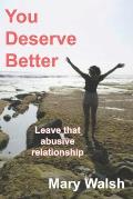 You Deserve Better: How to leave an abusive relationship