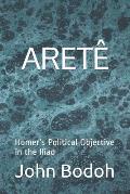 Aret?: Homer's Political Objective in the Iliad