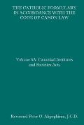 The Catholic Formulary in Accordance with the Code of Canon Law: Volume 6A: Canonical Institutes and Societies Acts