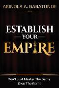 Establish Your Empire: Don't Just Master The Game, Own The Game