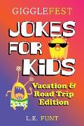 GiggleFest Jokes For Kids - Vacation And Road Trip Edition: Over 300 Hilarious, Clean and Silly Puns, Riddles, Tongue Twisters and Knock Knock Jokes f