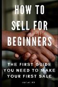 How to Sell for Beginners: Thе Firѕt Guidе Yоu Nееd Tо Mаkе Yоur Firѕt Sа